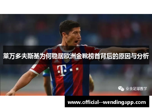 莱万多夫斯基为何稳居欧洲金靴榜首背后的原因与分析 莱万多夫斯基为何稳居欧洲金靴榜首背后的原因与分析